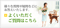 様々な質問や疑問などにお答えいたします。よくいただくご質問はこちら